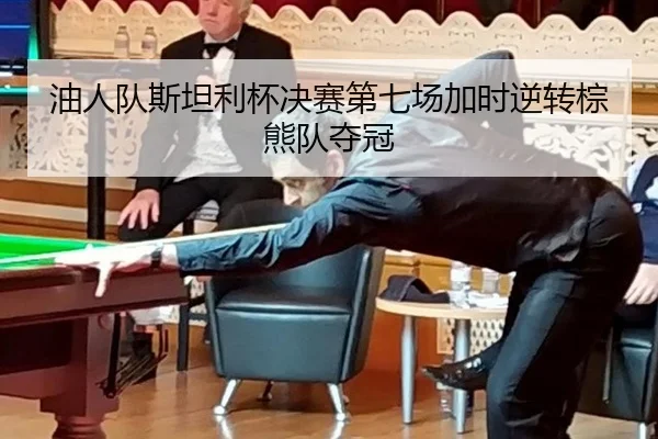 油人队斯坦利杯决赛第七场加时逆转棕熊队夺冠